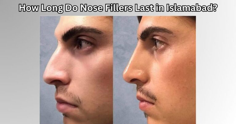 How Long Do Nose Fillers Last in Islamabad?